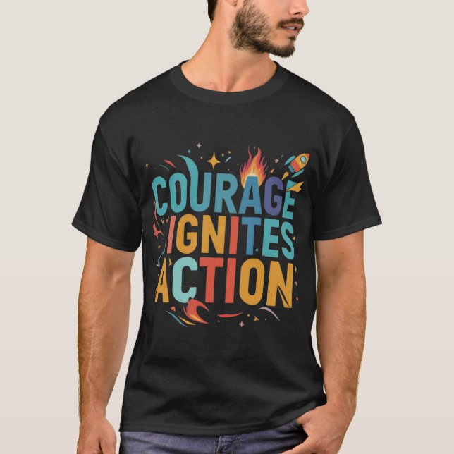 Courage Ignites Action. T-Shirt (Front)
