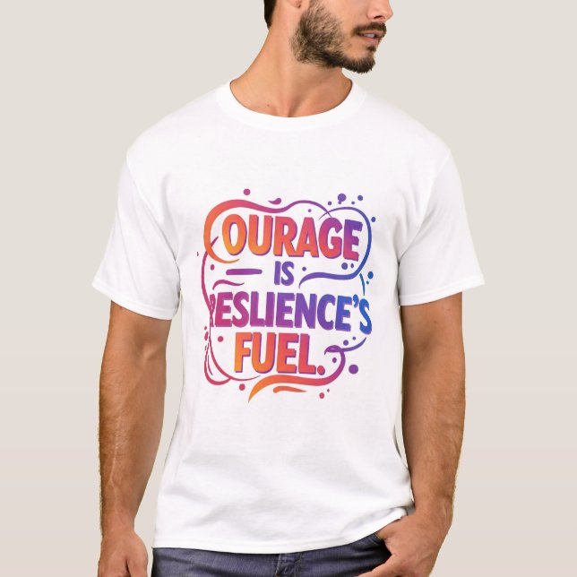  "Courage is Resilience’s Fuel"  T-Shirt (Front)