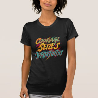 Courage Seizes Opportunity T-Shirt