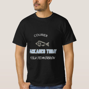 COURIER PACKAGES TODAY FISH TOMORROW T-Shirt