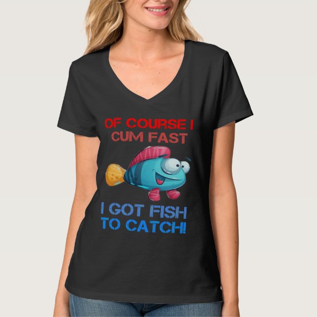 Course I Come Fast I Got Fish To Catch Fishing T-Shirt (Front)