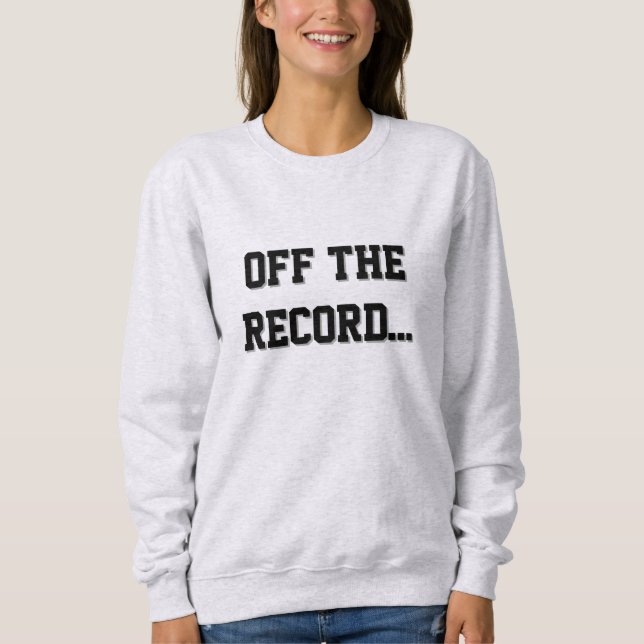 Court Reporter - Off The Record Sweatshirt (Front)
