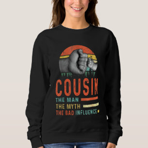 Cousin The Man The Myth The Bad Influence Fathers Sweatshirt