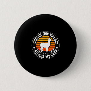 Cousin trip you say alpaca my bags  6 cm round badge