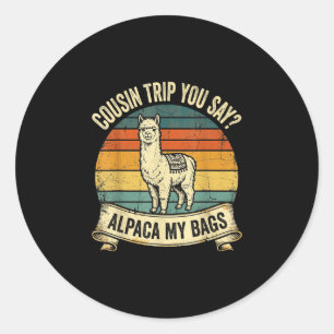 Cousin trip you say alpaca my bags  classic round sticker