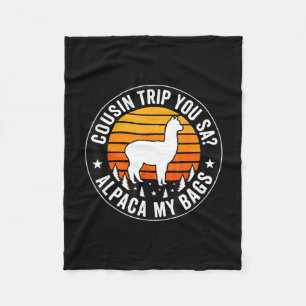Cousin trip you say alpaca my bags  fleece blanket