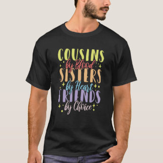 Cousins by Blood Sisters by Heart Friends by Choic T-Shirt