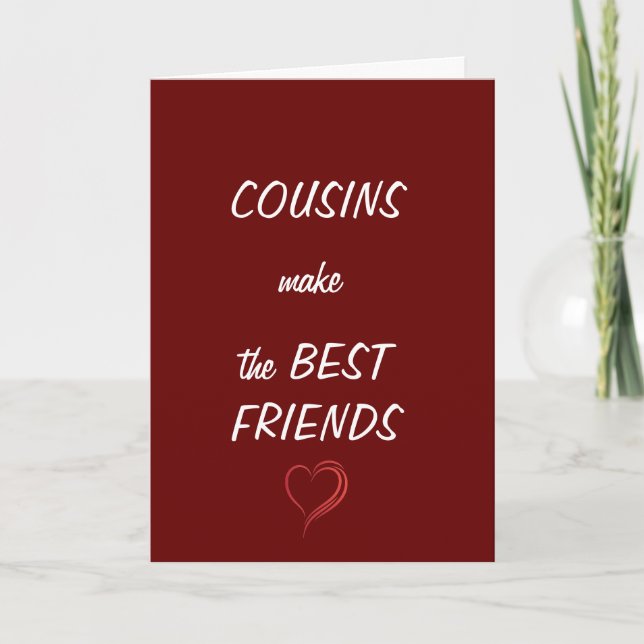 **COUSINS** MAKE THE "BEST FRIENDS" BIRTHDAY  CARD (Front)