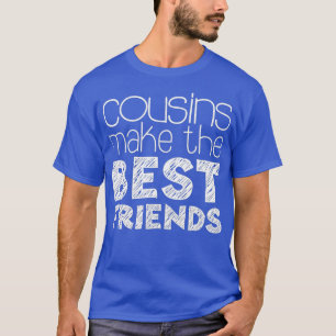 Cousins Make The Best Friends T-Shirt