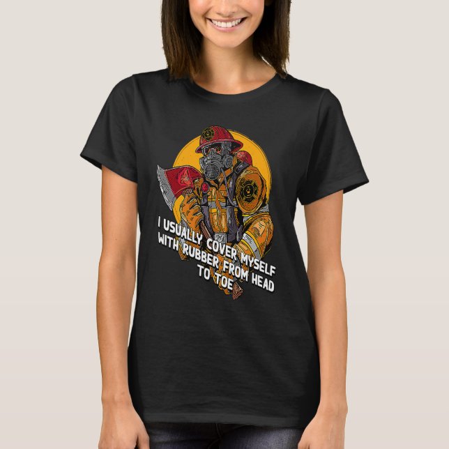 Cover Myself with Rubber Firefighter Work Fireman  T-Shirt (Front)