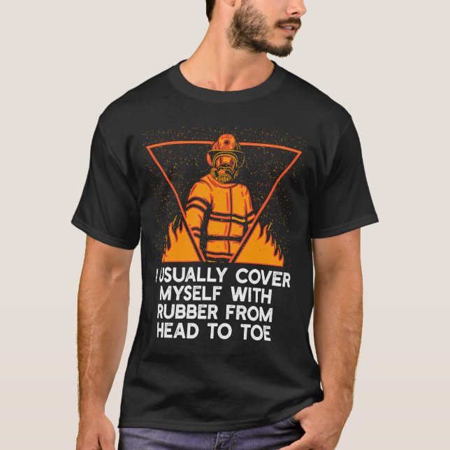 Cover Myself with Rubber Firefighter Work Fireman  T-Shirt (Front)