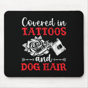 Covered In Tattoos And Dog Hair Tattoo Tattooing P Mouse Pad