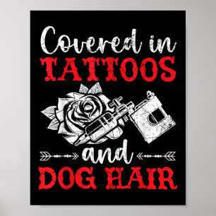 Covered In Tattoos And Dog Hair Tattoo Tattooing P Poster
