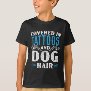 Covered In Tattoos And Dog Hair Tattoo Tattooing P T-Shirt