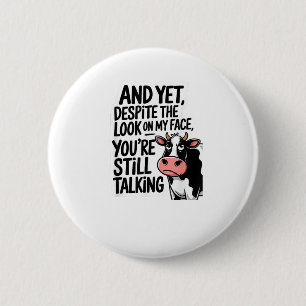 Cow And Yet Despite The Look On My Face You're Sti 6 Cm Round Badge