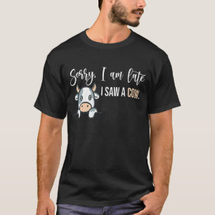 Cow Farm And Farmer Dairy Sorry I Am Late I Saw A T-Shirt