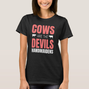 Cow Farm Cows Are The Devils Handmaidens T-Shirt