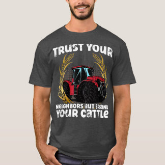 Cow Farmer Farm Trust Your Neighbours But Brand Yo T-Shirt