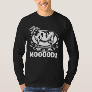 Cow Farmer Farming Dairy Farmer Not in the Moood T-Shirt