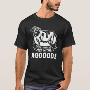 Cow Farmer Farming Dairy Farmer Not in the Moood T-Shirt