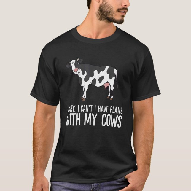 Cow Farmer Sorry I Can't I Have Plans With My Cows T-Shirt (Front)
