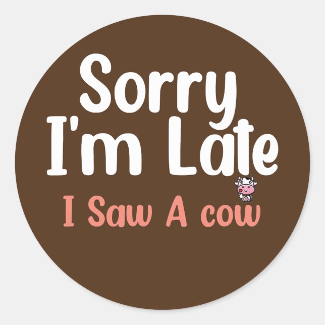 Cow Farming Sorry I'm Late I Saw A Cow Dairy Classic Round Sticker (Front)