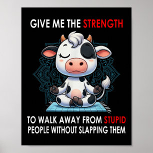 Cow Give Me The Strength To Walk Away From Stupid  Poster