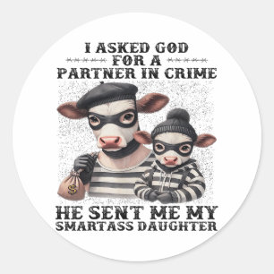 Cow I Asked God For A Partner In Crime He Sent Me  Classic Round Sticker