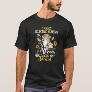 Cow I Have Selective Hearing I'm Sorry You Were No T-Shirt