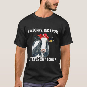 Cow Im Sorry Did I Roll My Eyes Out Loud T-Shirt