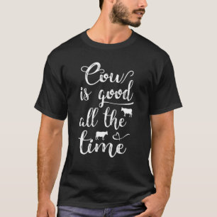 Cow Is Good All The Time T-Shirt