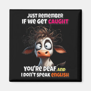 Cow Just Remember If We Get Caught You're Deaf &am Magnet
