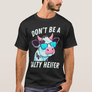 Cow Must Have Don't Be A Salty Heifer T-Shirt