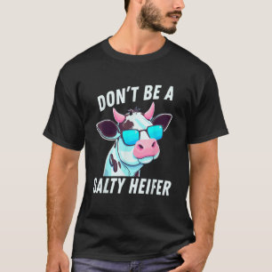 Cow Must Have Don't Be A Salty Heifer T-Shirt