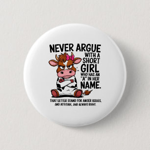 Cow Never Argue With A Short Girl Who Has An A In  6 Cm Round Badge