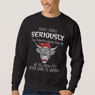 Cow People Should Seriously Stop Expecting Normal  Sweatshirt