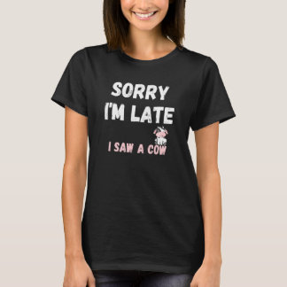 Cow Quote Sorry I'm Late Cool Cow T-Shirt