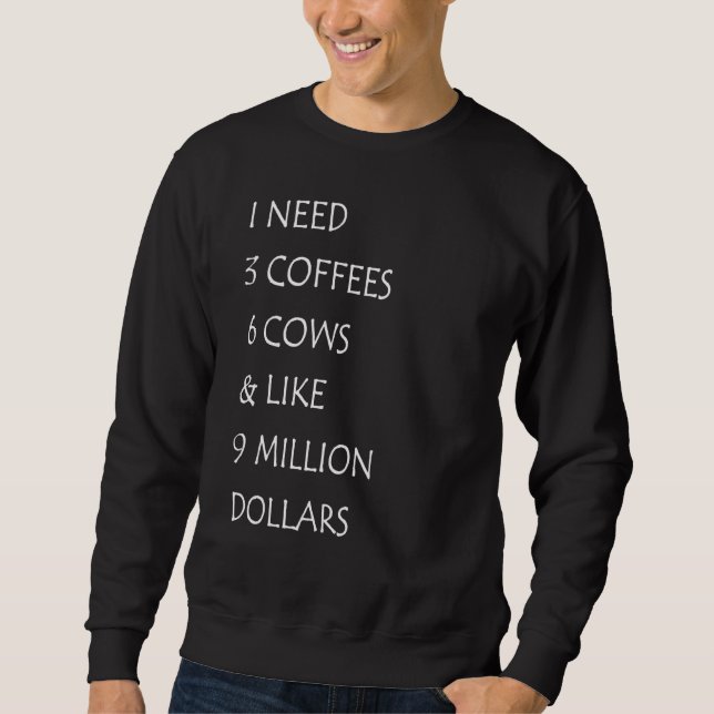 Cow Saying I Need 3 Coffees 6 Cows  Cow  Farmer Sweatshirt (Front)