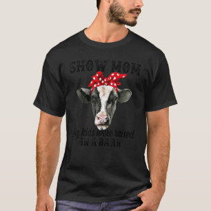 Cow Show Mum My Kids Were Raised In A Barn T-Shirt