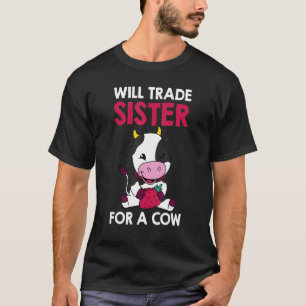 Cow Sister Cow Will Trade Sister For A Cow T-Shirt
