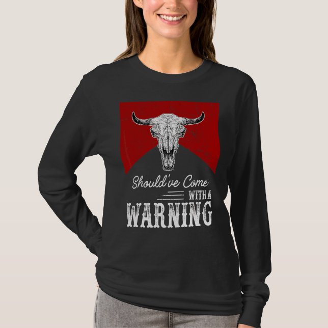 Cow Skull Should've Come With A Warning Western Li T-Shirt (Front)
