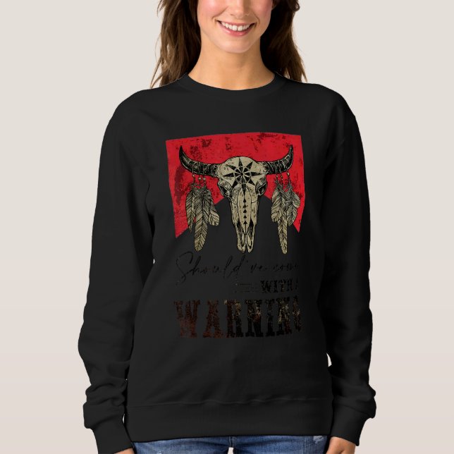 Cow Skull Should've Come With A Warning Western Sweatshirt (Front)