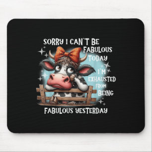 Cow Sorry I Can’t Be Fabulous Today I’m Exhausted Mouse Pad