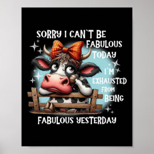 Cow Sorry I Can’t Be Fabulous Today I’m Exhausted Poster
