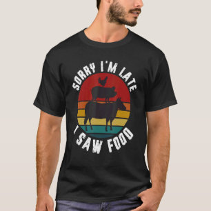 Cow  Sorry I'm Late I Saw Food Restaurant T-Shirt