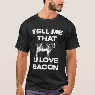 Cow Tell Me That You Love Bacon Heifer Cows T-Shirt
