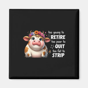 Cow Too Young To Retire Too Poor To Quit Too Fat T Magnet