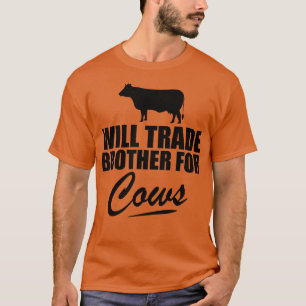 Cow Will trade brother for cows T-Shirt
