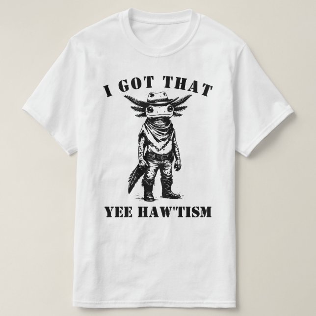 cowboy axolotl I GOT THAT YEE HAW TISM autism T-Shirt (Design Front)