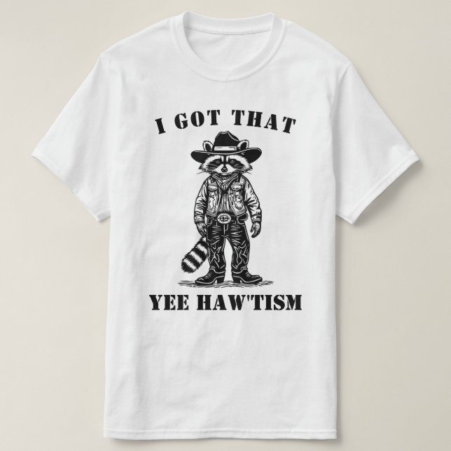 cowboy raccoon I GOT THAT YEE HAW TISM autism T-Shirt (Design Front)